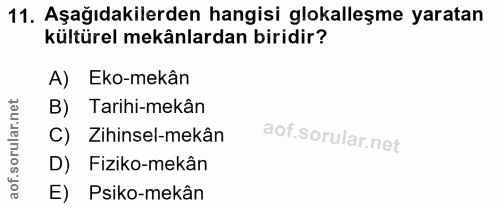 11. soru: Aşağıdakilerden hangisi glokalleşme yaratan kültürel mekânlardan biridir? A) Eko-mekân B) Tarihi-mekân C) Zihinsel-me…