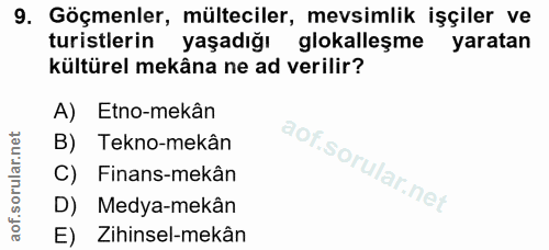 9. soru: Göçmenler, mülteciler, mevsimlik işçiler ve turistlerin yaşadığı glokalleşme yaratan kültürel mekâna ne ad verilir? A…