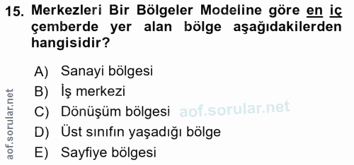 15. soru: Merkezleri Bir Bölgeler Modeline göre en iç çamgierde yer alan bölge aşağıdakilerden A) Sanayi bölgesi B) İş merkezi…