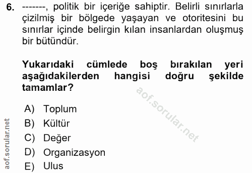 6. soru: ---, politik bir içeriğe sahiptir. Belirli sınırlarla çizilmiş bir bölgede yaşayan ve otoritesini bu sınırlar içinde…