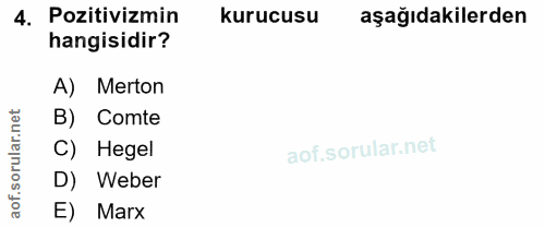 4. soru: Pozitivizmin kurucusu aşağıdakilerden hangisidir? A) Merton rular.net B) Comte C) Hegel D) Weber aof. E) Marx