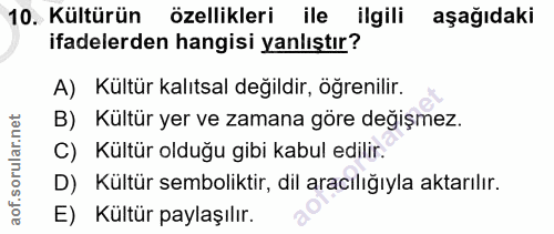 10. soru: Kültürün özellikleri ile ilgili aşağıdaki ifadelerden hangisi yanlıştır? A) Kültür kalıtsal değildir, öğrenilir. B) K…