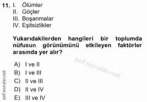 11. soru: I. Ölümler Il. Göçler III. Boşanmalar IV. Eşitsizlikler Yukarıdakilerden hangileri bir toplumda nüfusun görünümünü et…