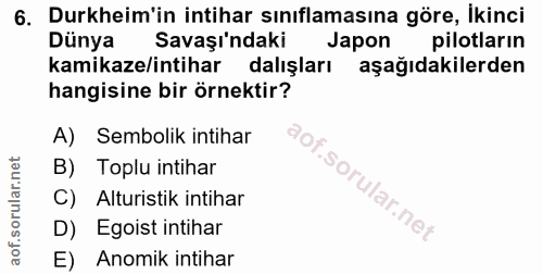 6. soru: Durkheim'in intihar sinıflamasına göre, ikinci Dünya Savaşı'ndaki Japon pilotların kamikaze/intihar dalışları aşağıda…