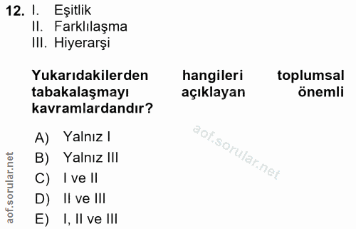 12. soru: I. Eşitlik II. Farklılaşma III. Hiyerarşi Yukarıdakilerden hangileri toplumsal tabakalaşmayı açıklayan önemli kavraml…