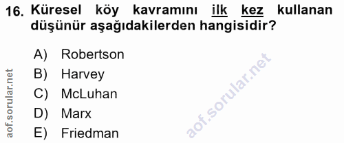 16. soru: Küresel köy kavramını ilk kez kullanan düşünür aşağıdakilerden hangisidir? A) Robertson B) Harvey C) McLuhan D) Marx…