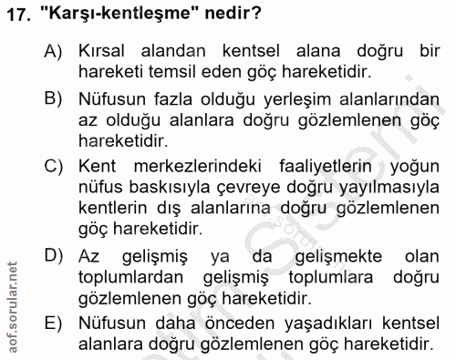 17. soru: "Karşı-kentleşme" nedir? A) Kırsal alandan kentsel alana doğru bir hareketi temsil eden göç hareketidir. B) Nüfusun f…