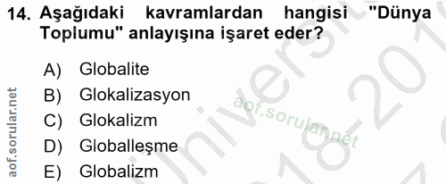 14. soru: Aşağıdaki kavramlardan hangisi "Dünya Toplumu" anlayışına işaret eder? A)| Globalite B) Glokalizasyon đor Glokalizm .…