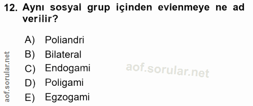 12. soru: Aynı sosyal grup içinden evlenmeye ne ad verilir? A) Poliandri B) Bilateral ar. C) Endogami sorul D) Poligami aof. E)…