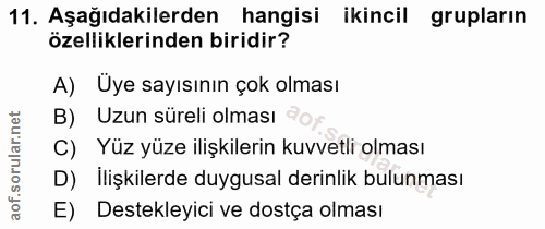 11. soru: Aşağıdakilerden hangisi ikincil grupların özelliklerinden biridir? A) Uye sayısının çok olması B) Uzun süreli olması…