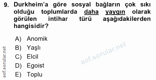 9. soru: Durkheim'a göre sosyal bağların çok sıkı olduğu toplumlarda daha yaygın olarak görülen intihar türü aşağıdakilerden h…