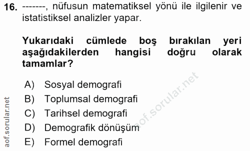 16. soru: ---, nüfusun matematiksel yönü ile ilgilenir ve istatistiksel analizler yapar. Yukarıdaki cümlede boş bırakılan yeri…