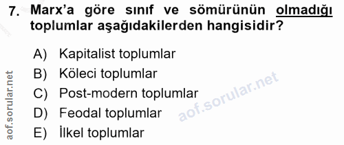 7. soru: Marx'a göre sinıf ve sömürünün olmadığı toplumlar aşağıdakilerden hangisidir? A) Kapitalist toplumlar B) Köleci toplu…