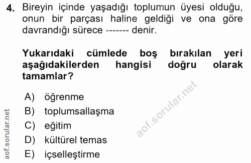 4. soru: Bireyin içinde yaşadığı toplumun üyesi olduğu, onun bir parçası haline geldiği ve ona göre davrandığı sürece --- deni…