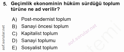 5. soru: Geçimlik ekonominin hüküm sürdüğü toplum türüne ne ad verilir? A) Post-modernist toplum B) Sanayi öncesi toplum C) Ka…