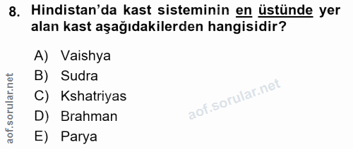 8. soru: Hindistan'da kast sisteminin en üstünde yer alan kast aşağıdakilerden hangisidir? A) Vaishya B) Sudra aof.sorular.n C…
