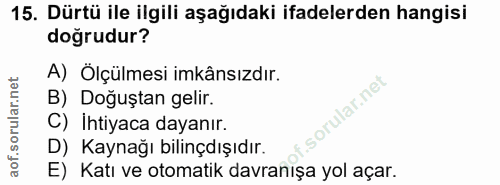 15. soru: Dürtü ile ilgili aşağıdaki ifadelerden hangisi doğrudur? A) Ölçülmesi imkânsızdır. B) Doğuştan gelir. rular.net C) Ih…
