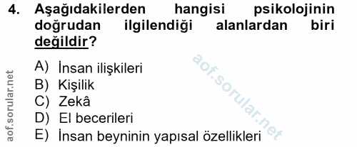 4. soru: Aşağıdakilerden hangisi psikolojinin doğrudan ilgilendiği alanlardan biri değildir? A) Insan ilişkileri B) Kişilik C)…