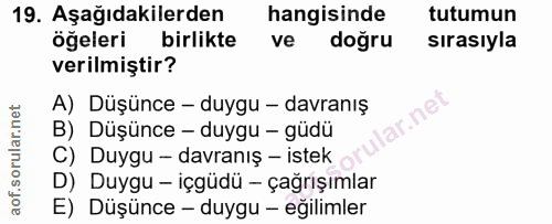 19. soru: Aşağıdakilerden hangisinde tutumun öğeleri birlikte ve doğru sırasıyla verilmiştir? A) Düşünce - duygu - davranış ar.…