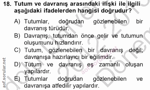 18. soru: Tutum ve davranış arasındaki ilişki ile ilgili. aşağıdaki ifadelerden hangisi doğrudur? A) Tutumlar, doğrudan gözlene…