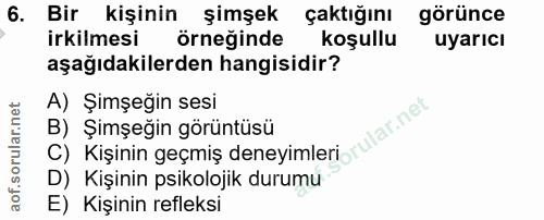 6. soru: Bir kişinin şimşek çaktığını görünce irkilmesi örneğinde koşullu uyarıcı aşağıdakilerden hangisidir? A) Şimşeğin sesi…