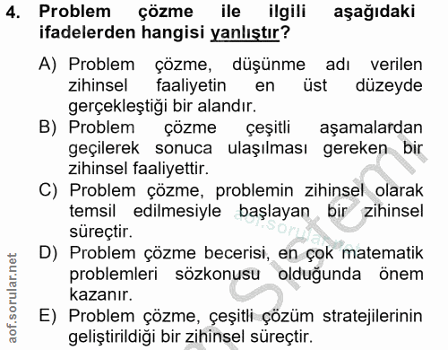 4. soru: Problem çözme ile ilgili aşağıdaki ifadelerden hangisi yanlıştır? A) Problem çözme, düşünme adı verilen Zihinsel faal…
