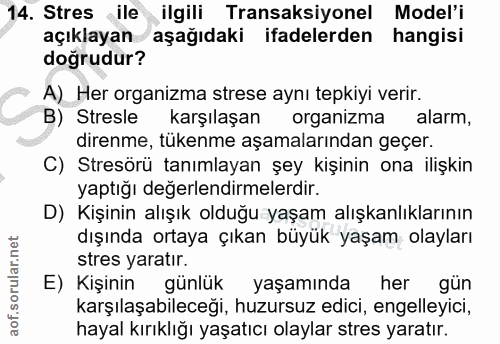 14. soru: Stres ile ilgili Transaksiyonel Model'i açıklayan aşağıdaki ifadelerden hangisi doğrudur? A) Her organizma strese ayn…