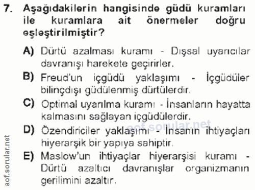7. soru: Aşağıdakilerin hangisinde güdü kuramları ile kuramlara ait önermeler doğru eşleştirilmiştir? A) Dürtü azalması kuramı…