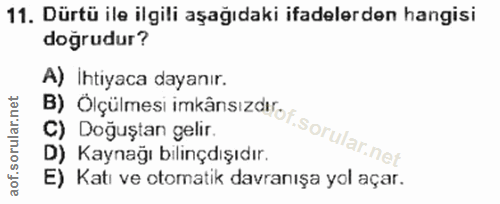 11. soru: Dürtü ile ilgili aşağıdaki ifadelerden hangisi doğrudur? B) Olçülmesi imkânsızovof. A) Ihtiyaca dayanır. C) Doğuştan…