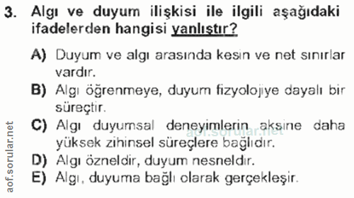 3. soru: Algı ve duyum ilişkisi ile ilgili aşağıdaki ifadelerden hangisi yanlıştır? A) Duyum ve algı arasında kesin ve net sın…