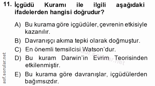 11. soru: İçgüdü Kuramı ile ilgili aşağıdaki ifadelerden hangisi doğrudur? A) Bu kurama göre içgüdüler, çevrenin etkisiyle kaza…