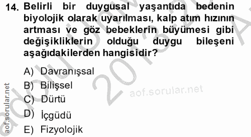 14. soru: Belirli bir duygusal yaşantıda bedenin biyolojik olarak uyarılması, kalp atım hızının artması ve göz bebeklerin büyüm…
