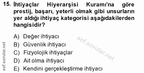 15. soru: Ihtiyaçlar Hiyerarşisi Kuramı'na göre prestij, başarı, yeterli olmak gibi unsurların yer aldığı ihtiyaç kategorisi aş…