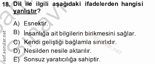 18. soru: Dil ile ilgili aşağıdaki ifadelerden hangisi Yanlıştır? A) Esnektir. B) Insanlığa ait bilgilerin birikmesini sağlar.…