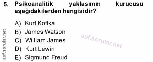 5. soru: Psikoanalitik yaklaşımın kurucusu aşağıdakilerden hangisidir? A) Kurt Koffka B) James Watson C) William James D) Kurt…