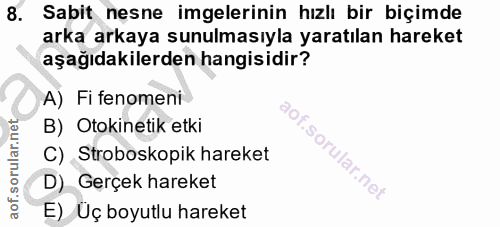 8. soru: Sabit nesne imgelerinin hızlı bir biçimde arka arkaya sunulmasıyla yaratılan hareket aşağıdakilerden hangisidir? A) F…