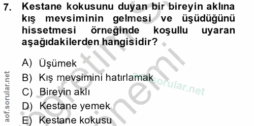 7. soru: Kestane kokusunu duyan bir bireyin aklına kış mevsiminin gelmesi ve üşüdüğünü hissetmesi örneğinde koşullu uyaran aşa…