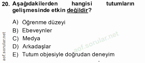 20. soru: Aşağıdakilerden hangisi tutumların gelişmesinde etkin değildir? A) Öğrenme düzeyi B) Ebeveynler C) Medya f. D) Arkada…
