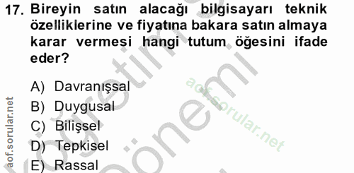 17. soru: Bireyin satın alacağı bilgisayarı teknik özelliklerine ve fiyatına bakara satın almaya karar vermesi hangi tutum öğes…