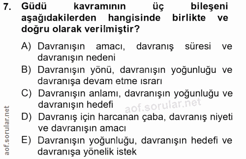 7. soru: Güdü kavramının üç bileşeni aşağıdakilerden hangisinde birlikte ve doğru olarak verilmiştir? A) Davranışın amacı, dav…