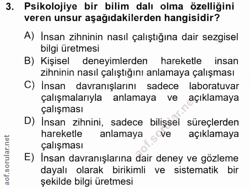 3. soru: Psikolojiye bir bilim dalı olma özelliğini veren unsur aşağıdakilerden hangisidir? A) İnsan zihninin nasıl çalıştığın…