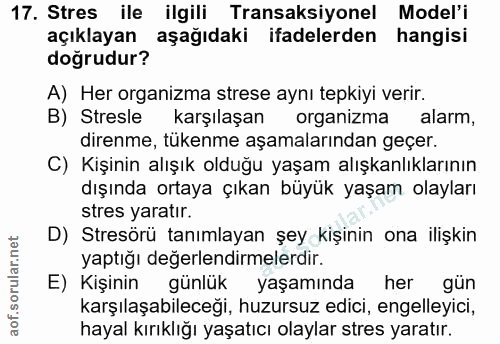 17. soru: Stres ile ilgili Transaksiyonel Model'i açıklayan aşağıdaki ifadelerden hangisi doğrudur? A) Her organizma strese ayn…