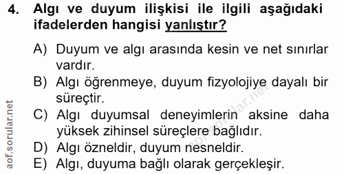 4. soru: Algı ve duyum ilişkisi ile ilgili aşağıdaki ifadelerden hangisi yanlıştır? A) Duyum ve algı arasında kesin ve net sın…