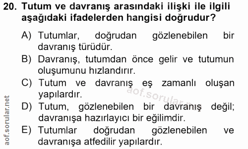 20. soru: Tutum ve davranış arasındaki ilişki ile ilgili aşağıdaki ifadelerden hangisi doğrudur? A) Tutumlar, doğrudan gözleneb…