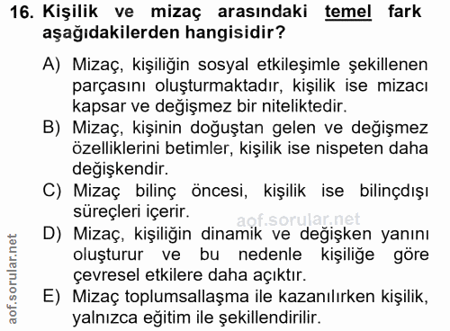 16. soru: Kişilik ve mizaç arasındaki temel fark aşağıdakilerden hangisidir? A) Mizaç, kişiliğin sosyal etkileşimle şekillenen…