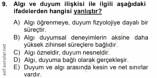 9. soru: Algı ve duyum ilişkisi ile ilgili aşağıdaki ifadelerden hangisi yanlıştır? A) Algı öğrenmeye, duyum fizyolojiye dayal…