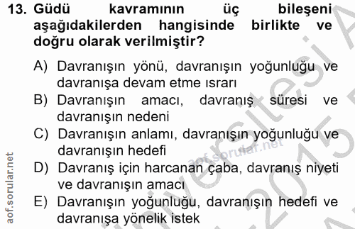 13. soru: Güdü kavramının üç bileşeni aşağıdakilerden hangisinde birlikte ve doğru olarak verilmiştir? A) Davranışın yönü, davr…