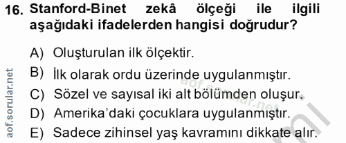 16. soru: Stanford-Binet zekä ölçeği ile ilgili aşağıdaki ifadelerden hangisi doğrudur? A) Oluşturulan ilk ölçektir. B) İlk ola…