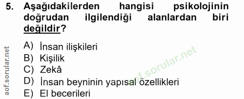 5. soru: Aşağıdakilerden hangisi psikolojinin doğrudan ilgilendiği alanlardan biri değildir? A) Insan ilişkileri B) Kişilik ru…