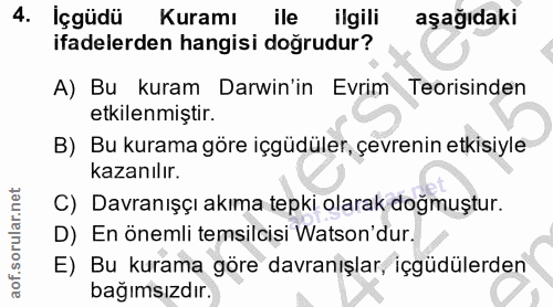 4. soru: İçgüdü Kuramı ile ilgili aşağıdaki ifadelerden hangisi doğrudur? A) Bu kuram Darwin'in Evrim Teorisinden etkilenmişti…